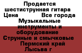 Продается шестиструнная гитара › Цена ­ 1 000 - Все города Музыкальные инструменты и оборудование » Струнные и смычковые   . Пермский край,Лысьва г.